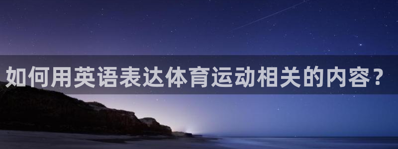 球王会体育：如何用英语表达体育运动相关的内容？